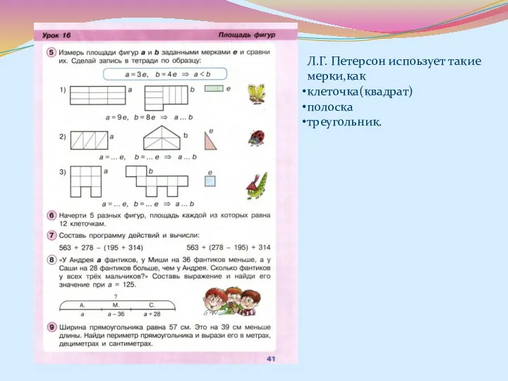 Л.Г. Петерсон испоьзует такие мерки,как клеточка(квадрат) полоска треугольник.