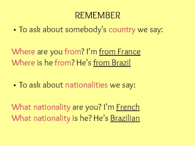 REMEMBER To ask about somebody’s country we say: Where are