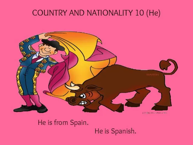 COUNTRY AND NATIONALITY 10 (He) He is from Spain. He is Spanish.