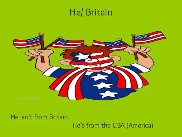 He/ Britain He isn’t from Britain. He’s from the USA (America)