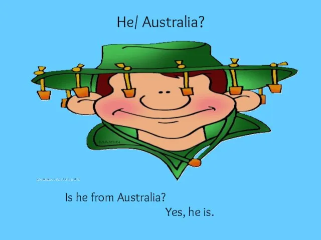 He/ Australia? Is he from Australia? Yes, he is.