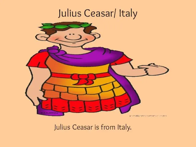 Julius Ceasar/ Italy Julius Ceasar is from Italy.