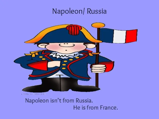 Napoleon/ Russia Napoleon isn’t from Russia. He is from France.