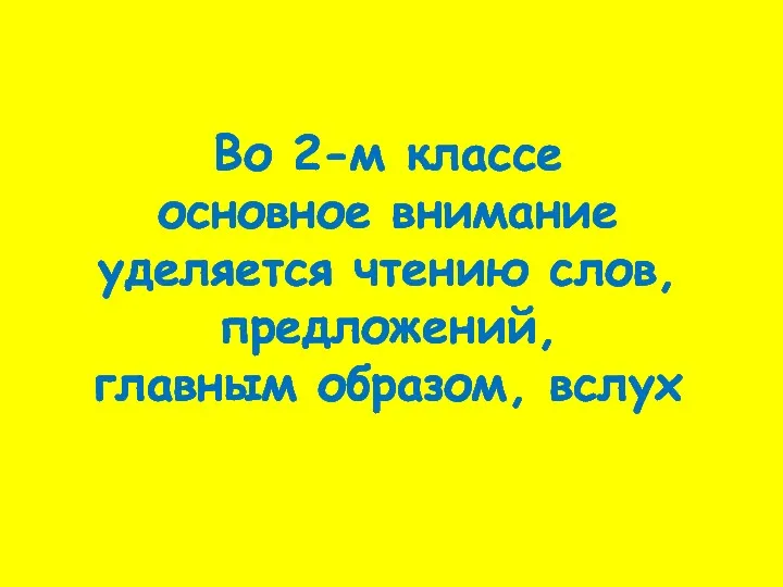 Во 2-м классе основное внимание уделяется чтению слов, предложений, главным образом, вслух