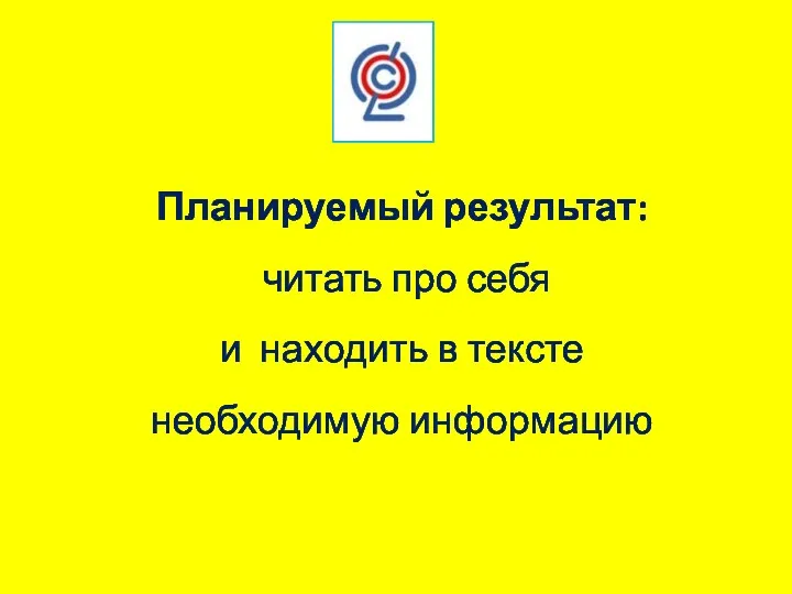 Планируемый результат: читать про себя и находить в тексте необходимую информацию