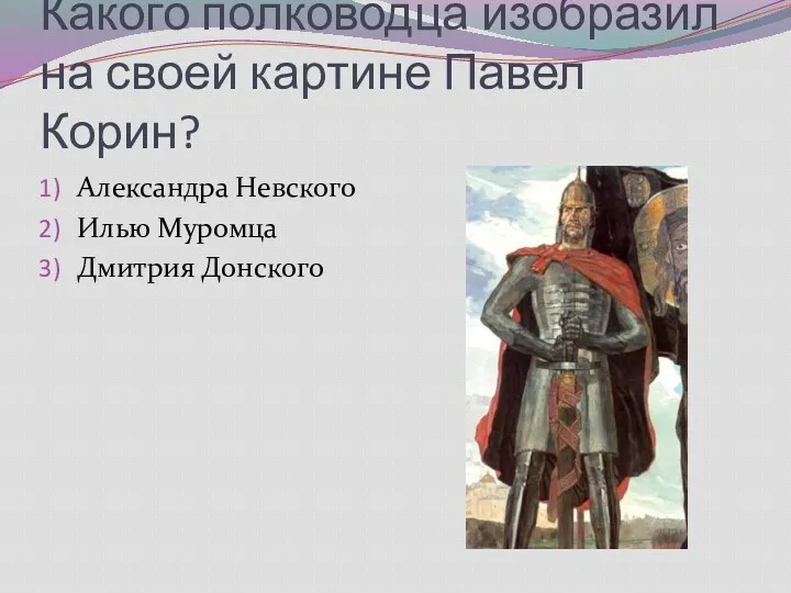 Какого полководца изобразил на своей картине Павел Корин? Александра Невского Илью Муромца Дмитрия Донского