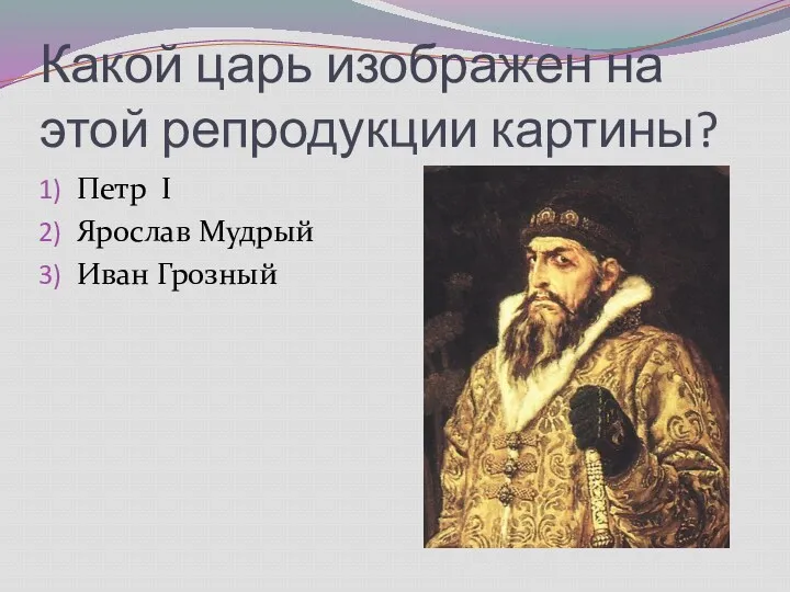 Какой царь изображен на этой репродукции картины? Петр I Ярослав Мудрый Иван Грозный