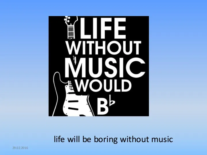 29.02.2016 life will be boring without music
