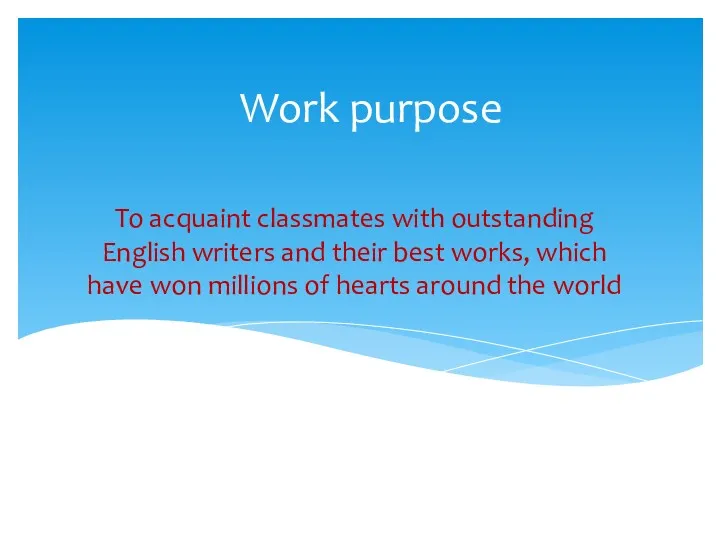Work purpose To acquaint classmates with outstanding English writers and