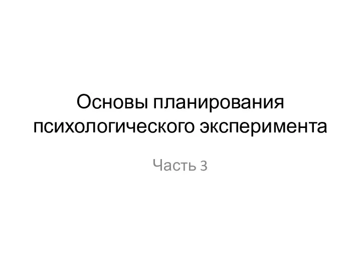 Основы планирования психологического эксперимента Часть 3