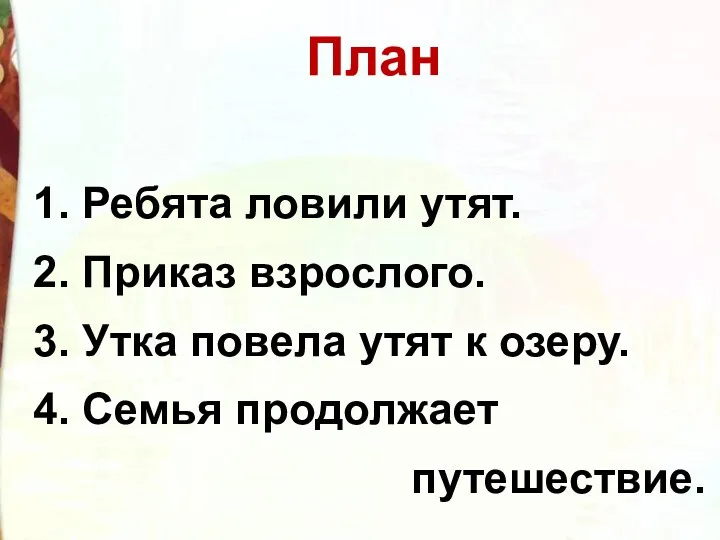 1. Ребята ловили утят. 2. Приказ взрослого. 3. Утка повела