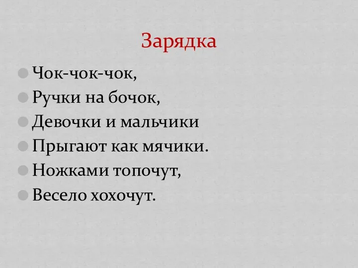 Чок-чок-чок, Ручки на бочок, Девочки и мальчики Прыгают как мячики. Ножками топочут, Весело хохочут. Зарядка