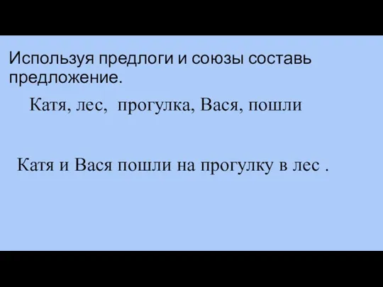 Используя предлоги и союзы составь предложение. Катя, лес, прогулка, Вася,