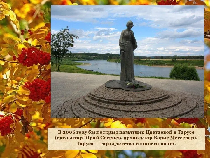 В 2006 году был открыт памятник Цветаевой в Тарусе (скульптор Юрий Соскиев, архитектор