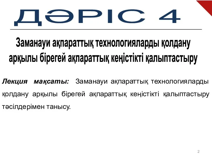 ДӘРІС 4 Заманауи ақпараттық технологияларды қолдану арқылы бірегей ақпараттық кеңістікті