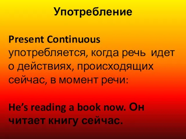 Употребление Present Continuous употребляется, когда речь идет о действиях, происходящих