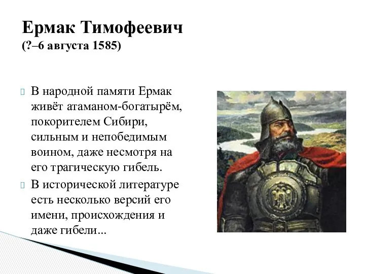 В народной памяти Ермак живёт атаманом-богатырём, покорителем Сибири, сильным и непобедимым воином, даже