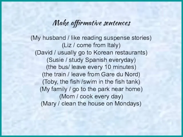 Make affirmative sentences (My husband / like reading suspense stories)