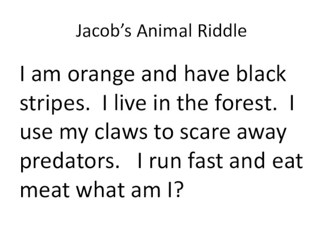 Jacob’s Animal Riddle I am orange and have black stripes.