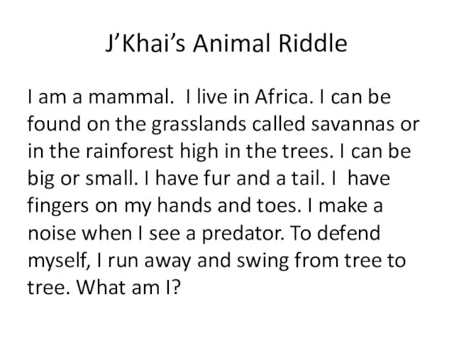 J’Khai’s Animal Riddle I am a mammal. I live in