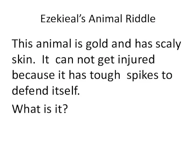 Ezekieal’s Animal Riddle This animal is gold and has scaly