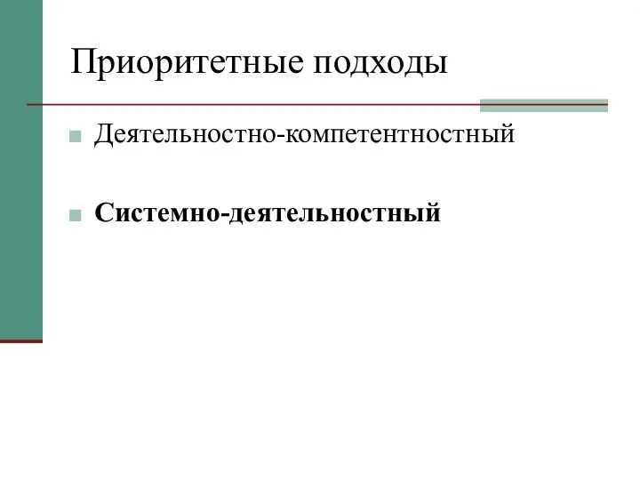 Приоритетные подходы Деятельностно-компетентностный Системно-деятельностный