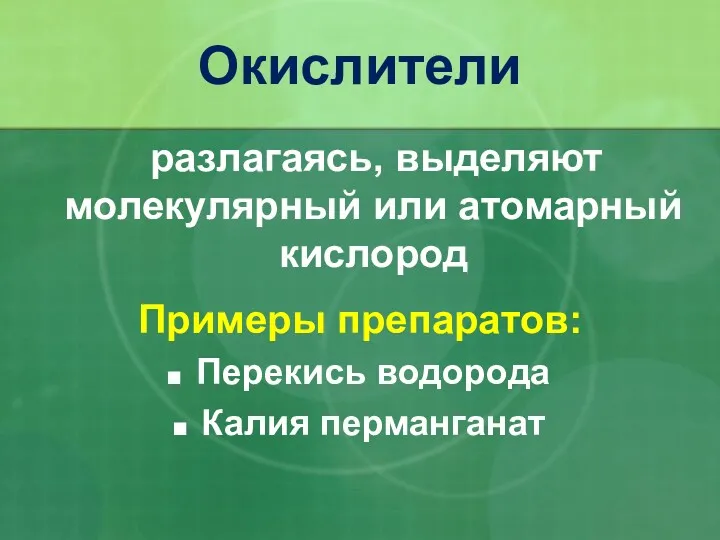 разлагаясь, выделяют молекулярный или атомарный кислород Примеры препаратов: Перекись водорода Калия перманганат Окислители