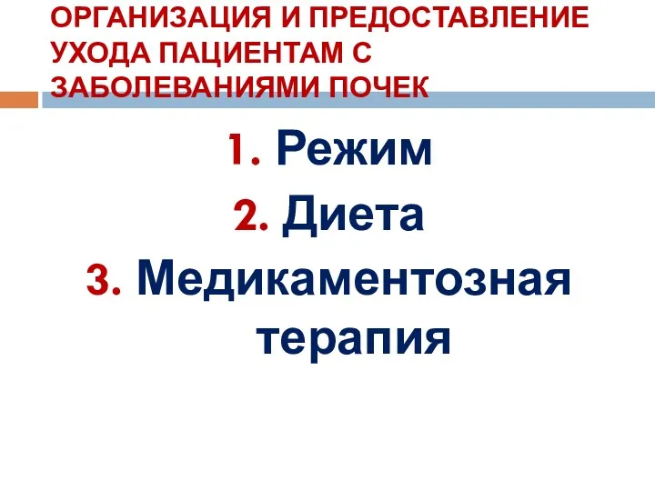 ОРГАНИЗАЦИЯ И ПРЕДОСТАВЛЕНИЕ УХОДА ПАЦИЕНТАМ С ЗАБОЛЕВАНИЯМИ ПОЧЕК Режим Диета Медикаментозная терапия