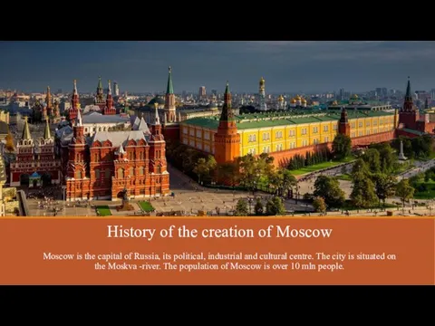 History of the creation of Moscow Moscow is the capital of Russia, its