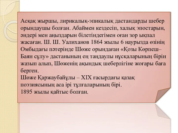 Асқақ жыршы, лирикалық-эпикалық дастандарды шебер орындаушы болған. Абаймен кездесіп, халық