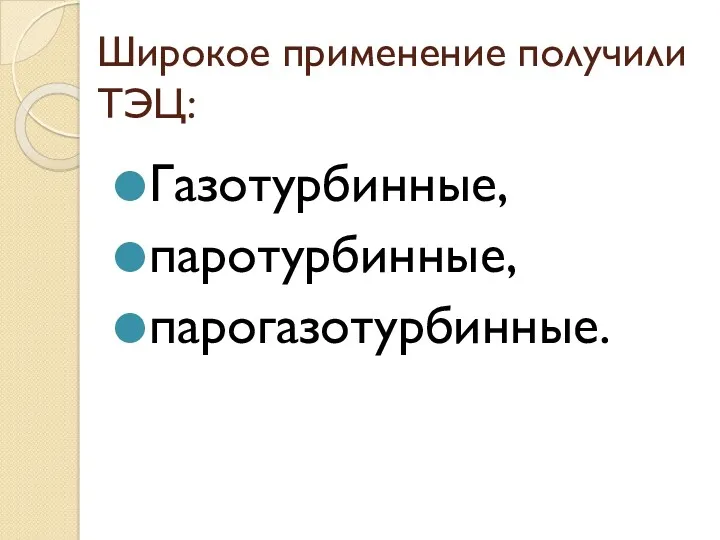 Широкое применение получили ТЭЦ: Газотурбинные, паротурбинные, парогазотурбинные.