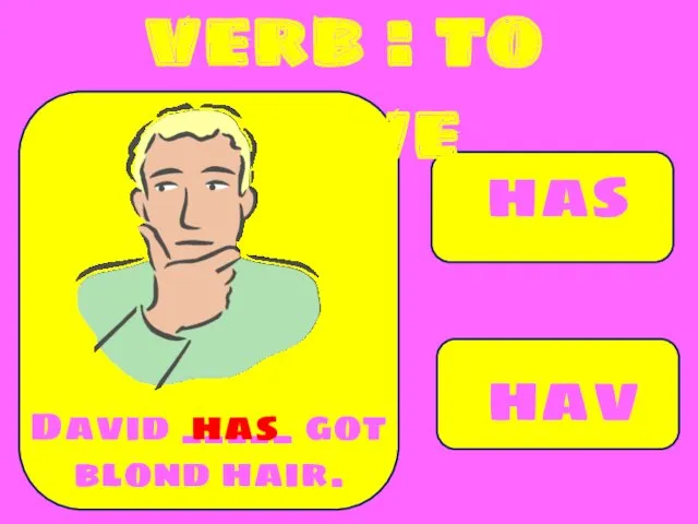 has have David _____ got blond hair. has verb : to have