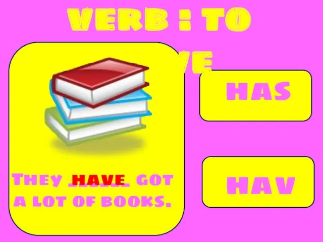 has have They ______ got a lot of books. have verb : to have