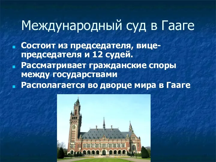 Международный суд в Гааге Состоит из председателя, вице-председателя и 12 судей. Рассматривает гражданские