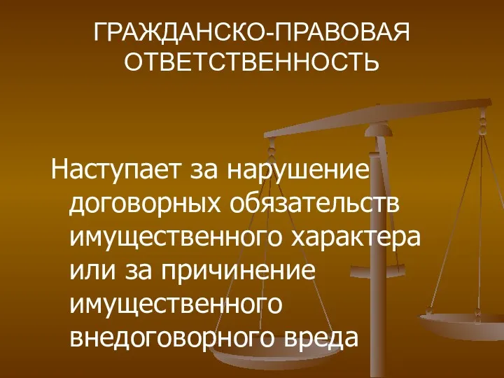 ГРАЖДАНСКО-ПРАВОВАЯ ОТВЕТСТВЕННОСТЬ Наступает за нарушение договорных обязательств имущественного характера или за причинение имущественного внедоговорного вреда