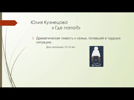 Юлия Кузнецова « Где папа?» Драматическая повесть о семье, попавшей в трудную ситуацию.