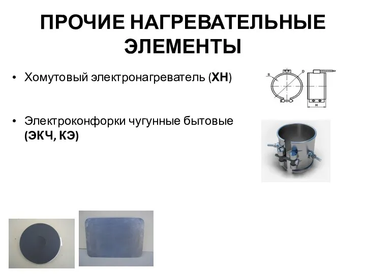 ПРОЧИЕ НАГРЕВАТЕЛЬНЫЕ ЭЛЕМЕНТЫ Хомутовый электронагреватель (ХН) Электроконфорки чугунные бытовые (ЭКЧ, КЭ)