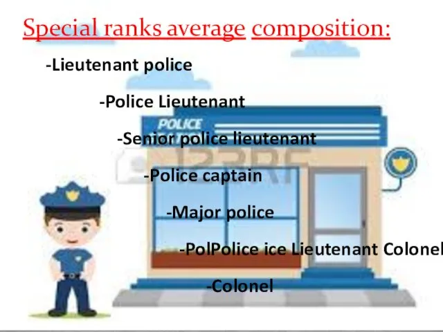 Special ranks average composition: -Lieutenant police -Police Lieutenant -Senior police lieutenant -Police captain