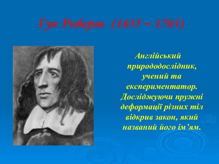 Гук Роберт (1635 – 1703) Англійський природодослідник, учений та експериментатор.