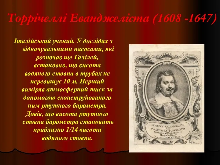 Торрічеллі Еванджеліста (1608 -1647) Італійський учений. У дослідах з відкачувальними