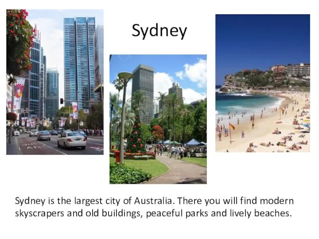 Sydney Sydney is the largest city of Australia. There you will find modern
