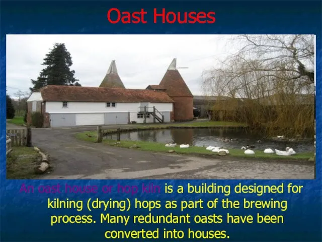 Oast Houses An oast house or hop kiln is a building designed for
