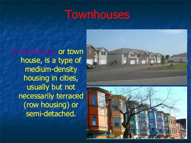 Townhouses A townhouse, or town house, is a type of medium-density housing in