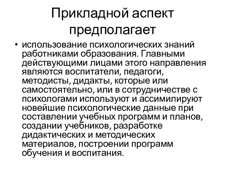 Прикладной аспект предполагает использование психологических знаний работниками образования. Главными действующими