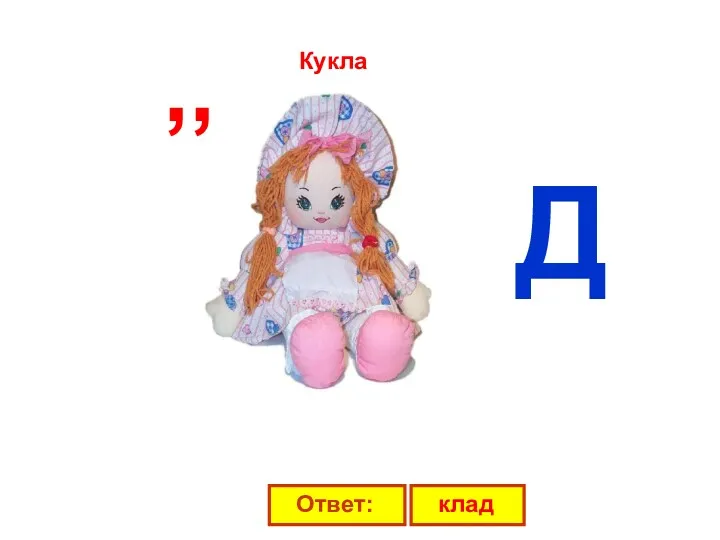 ,, Д Кукла Ответ: клад