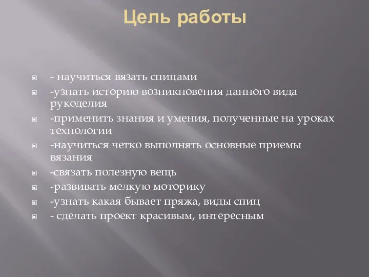 Цель работы - научиться вязать спицами -узнать историю возникновения данного вида рукоделия -применить