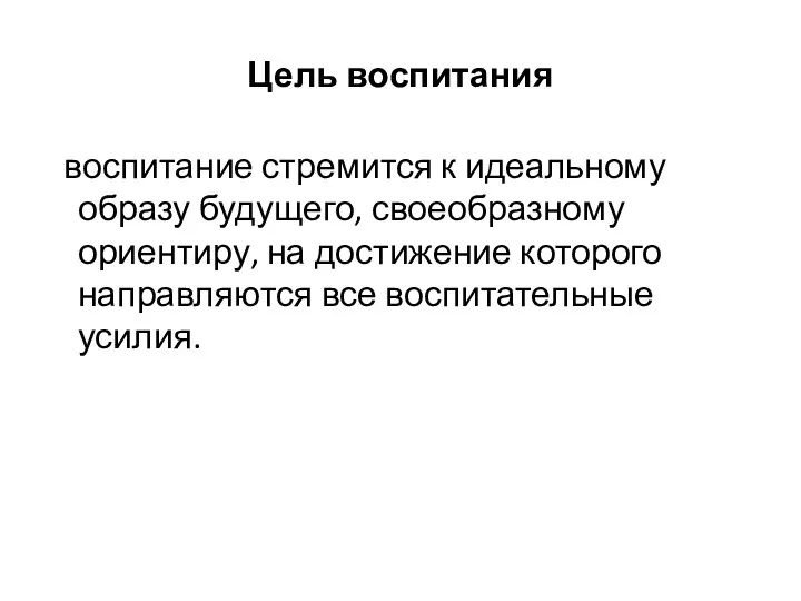 Цель воспитания воспитание стремится к идеальному образу будущего, своеобразному ориентиру, на достижение которого