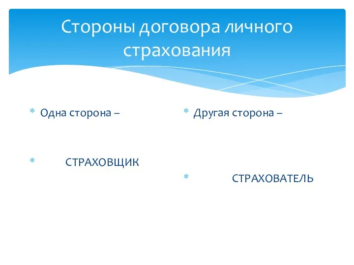 Стороны договора личного страхования Одна сторона – СТРАХОВЩИК Другая сторона – СТРАХОВАТЕЛЬ