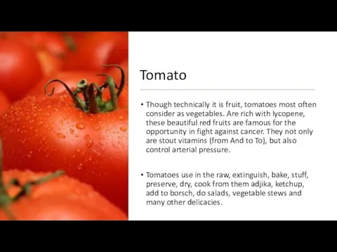 Tomato Though technically it is fruit, tomatoes most often consider