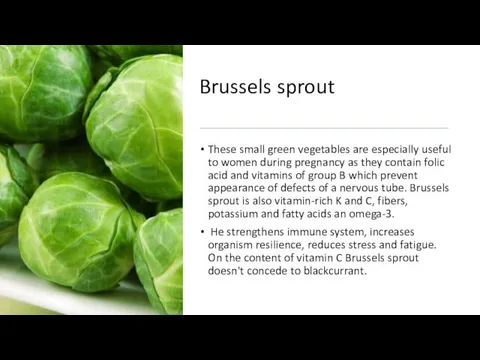 Brussels sprout These small green vegetables are especially useful to